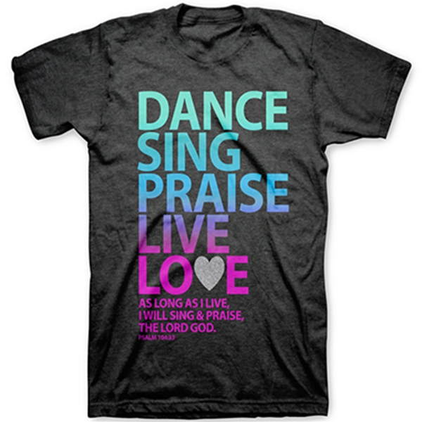 Dance Sing Praise Live Love T-Shirt