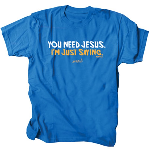 You Need Jesus I'm Just Saying T-Shirt Need Jesus Shirt You Need Jesus I'm Just Saying T-Shirt Need Jesus Shirt