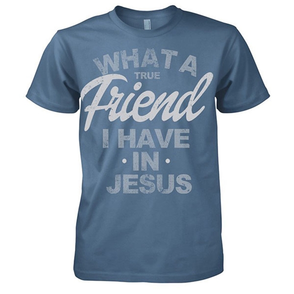 What A True Friend I Have In Jesus T-Shirt